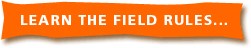 Learn the field rules ...